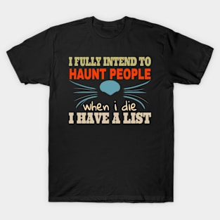 funny cat i fully intend to haunt people when i die i have a list Lovers animal cats T-Shirt